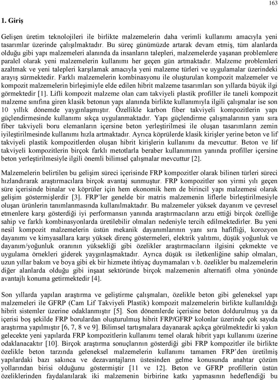 geçen gün artmaktadır. Malzeme problemleri azaltmak ve yeni talepleri karşılamak amacıyla yeni malzeme türleri ve uygulamalar üzerindeki arayış sürmektedir.