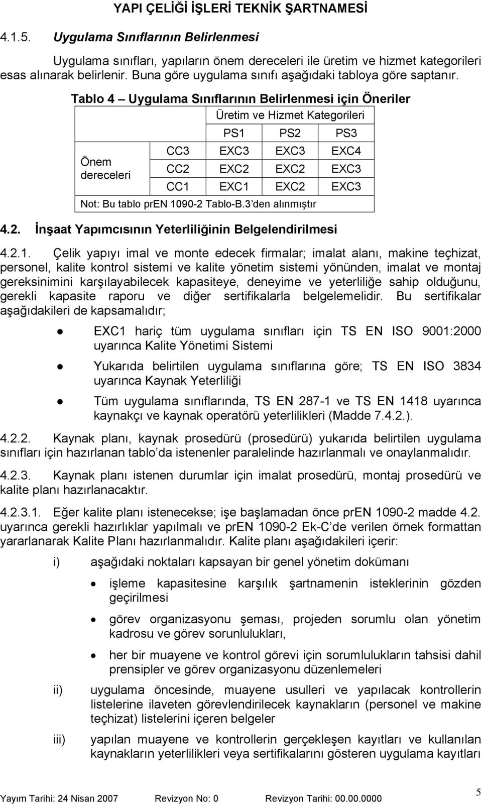 Tablo 4 Uygulama Sınıflarının Belirlenmesi için Öneriler Üretim ve Hizmet Kategorileri PS1 PS2 PS3 CC3 EXC3 EXC3 EXC4 Önem CC2 EXC2 EXC2 EXC3 dereceleri CC1 EXC1 EXC2 EXC3 Not: Bu tablo pren 1090-2