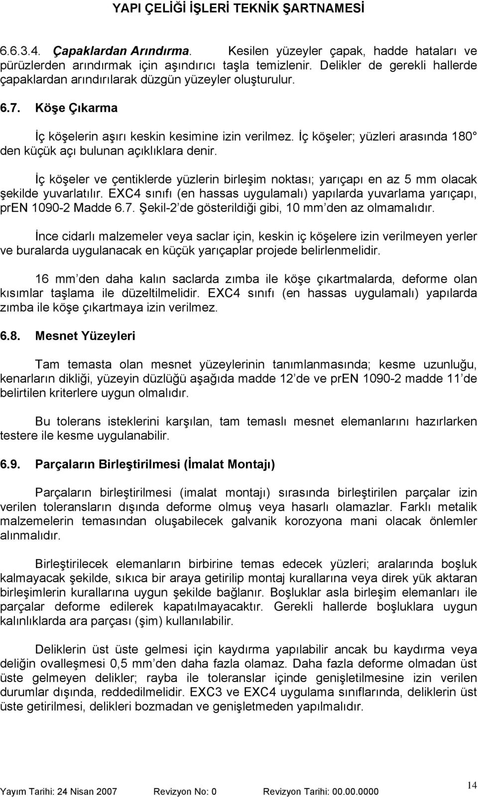 İç köşeler; yüzleri arasında 180 den küçük açı bulunan açıklıklara denir. İç köşeler ve çentiklerde yüzlerin birleşim noktası; yarıçapı en az 5 mm olacak şekilde yuvarlatılır.