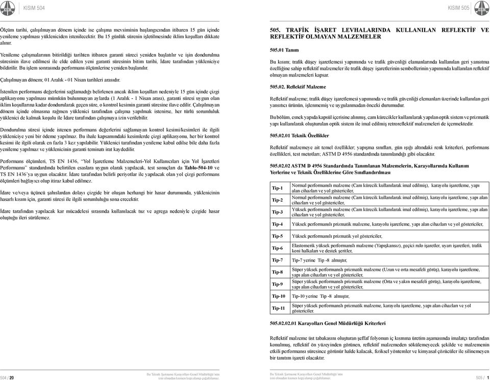 Yenileme çalışmalarının bitirildiği tarihten itibaren garanti süreci yeniden başlatılır ve işin dondurulma süresinin ilave edilmesi ile elde edilen yeni garanti süresinin bitim tarihi, İdare