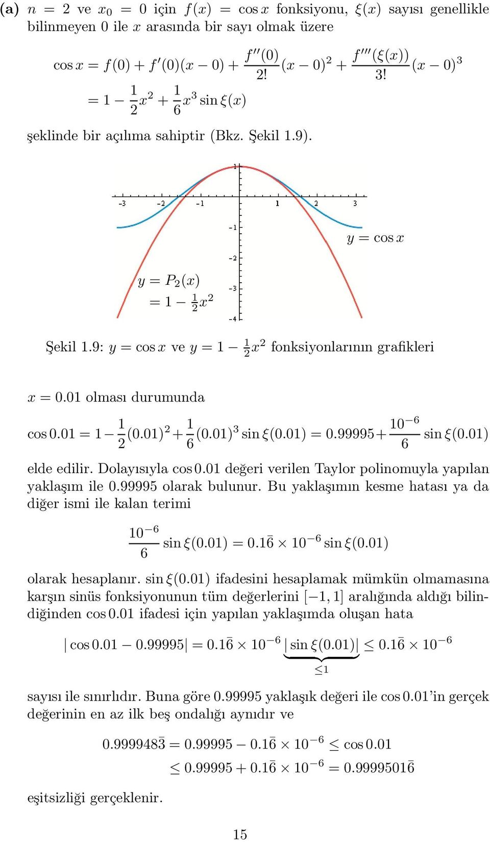 01 olması durumunda cos 0.01 = 1 1 (0.01) + 1 6 (0.01)3 sin ξ(0.01) = 0.99995+ 10 6 sin ξ(0.01) 6 elde edilir. Dolayısıyla cos 0.01 değeri verilen Taylor polinomuyla yapılan yaklaşım ile 0.