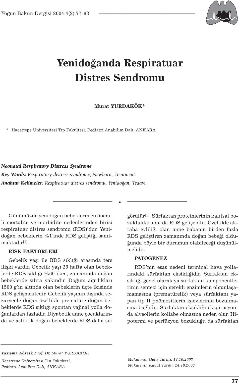 Günümüzde yenidoğan bebeklerin en önemli mortalite ve morbidite nedenlerinden birisi respiratuar distres sendromu (RDS) dur. Yenidoğan bebeklerin %1 inde RDS geliştiği sanılmaktadır [1].