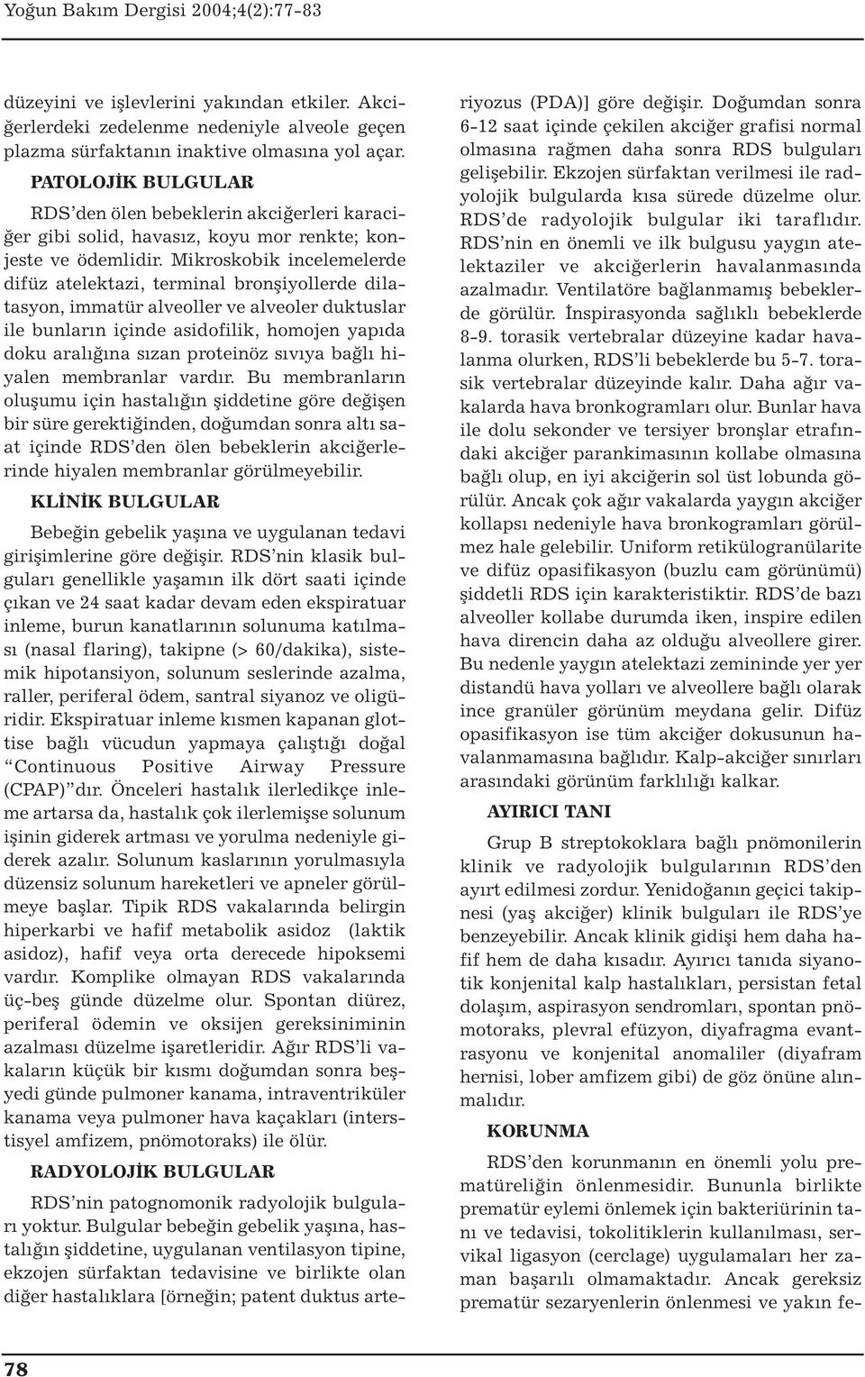 Mikroskobik incelemelerde difüz atelektazi, terminal bronşiyollerde dilatasyon, immatür alveoller ve alveoler duktuslar ile bunların içinde asidofilik, homojen yapıda doku aralığına sızan proteinöz