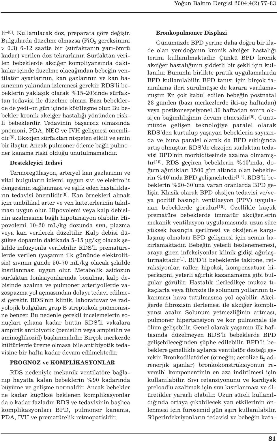 RDS li bebeklerin yaklaşık olarak %15-20 sinde sürfaktan tedavisi ile düzelme olmaz. Bazı bebeklerde de yedi-on gün içinde kötüleşme olur.