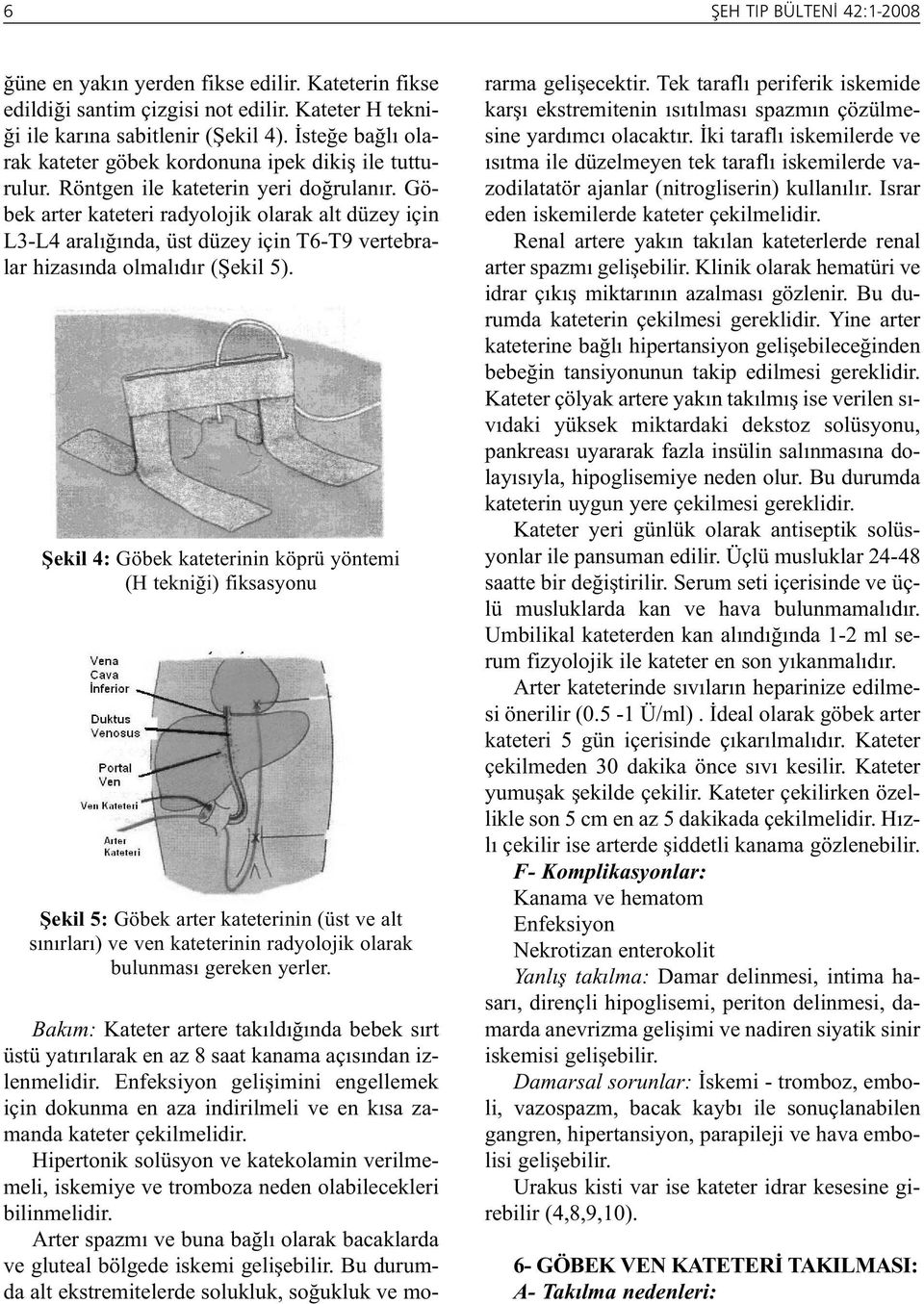 Göbek arter kateteri radyolojik olarak alt düzey için L3-L4 aralığında, üst düzey için T6-T9 vertebralar hizasında olmalıdır (Şekil 5).