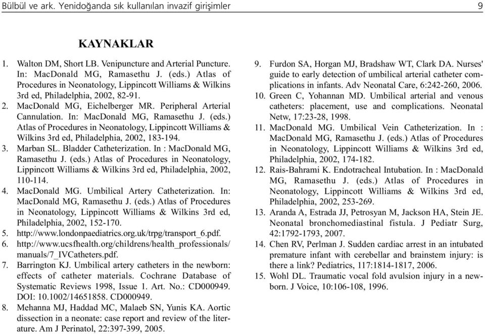 (eds.) Atlas of Procedures in Neonatology, Lippincott Williams & Wilkins 3rd ed, Philadelphia, 2002, 183-194. 3. Marban SL. Bladder Catheterization. In : MacDonald MG, Ramasethu J. (eds.