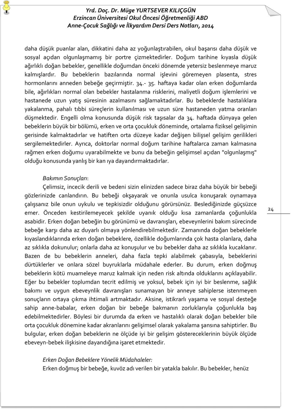 Bu bebeklerin bazılarında normal işlevini göremeyen plasenta, stres hormonlarını anneden bebeğe geçirmiştir. 34.- 35.