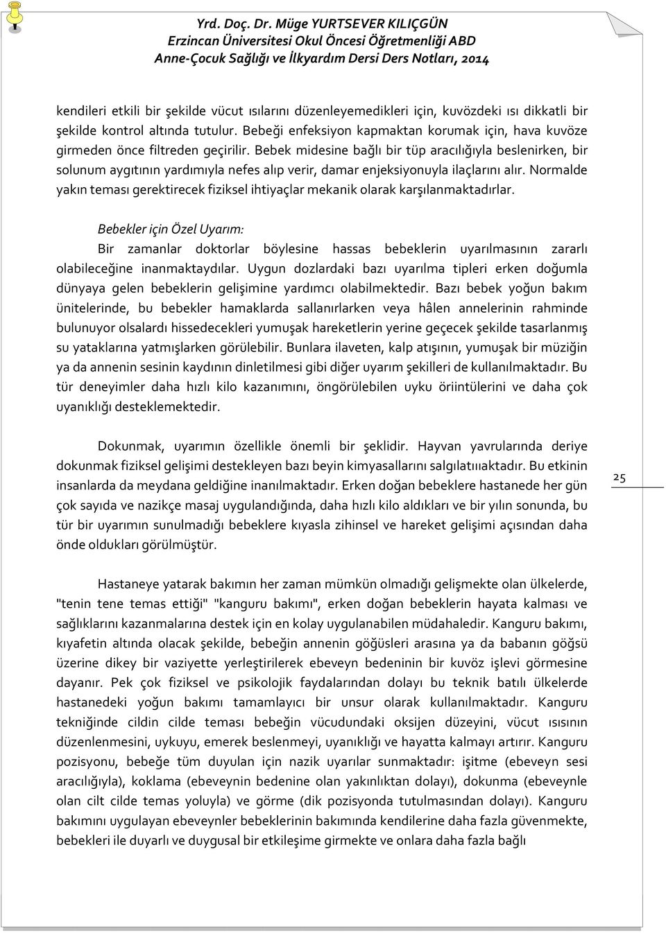 Bebek midesine bağlı bir tüp aracılığıyla beslenirken, bir solunum aygıtının yardımıyla nefes alıp verir, damar enjeksiyonuyla ilaçlarını alır.