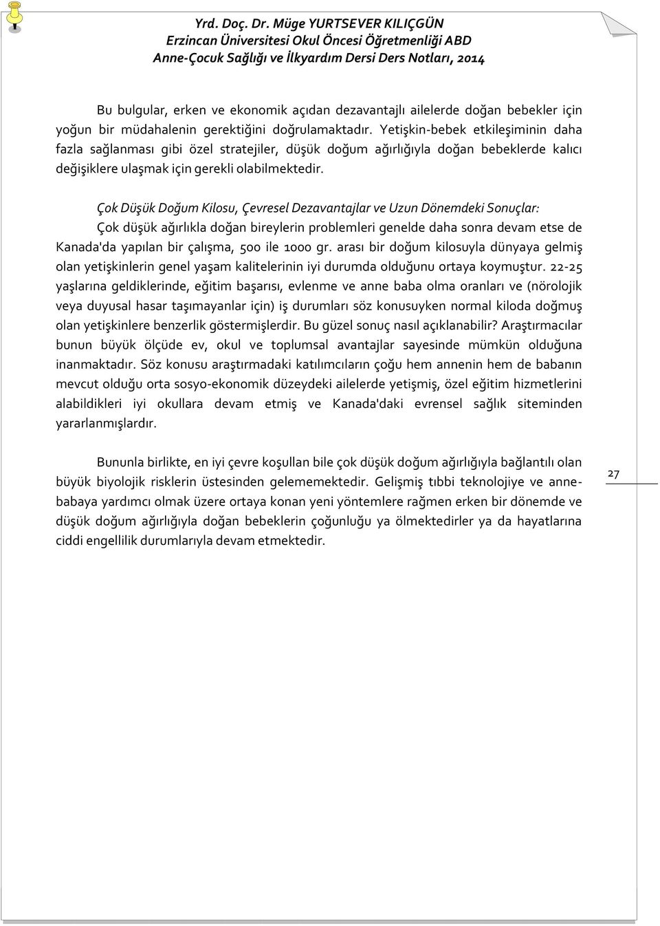 Çok Düşük Doğum Kilosu, Çevresel Dezavantajlar ve Uzun Dönemdeki Sonuçlar: Çok düşük ağırlıkla doğan bireylerin problemleri genelde daha sonra devam etse de Kanada'da yapılan bir çalışma, 500 ile