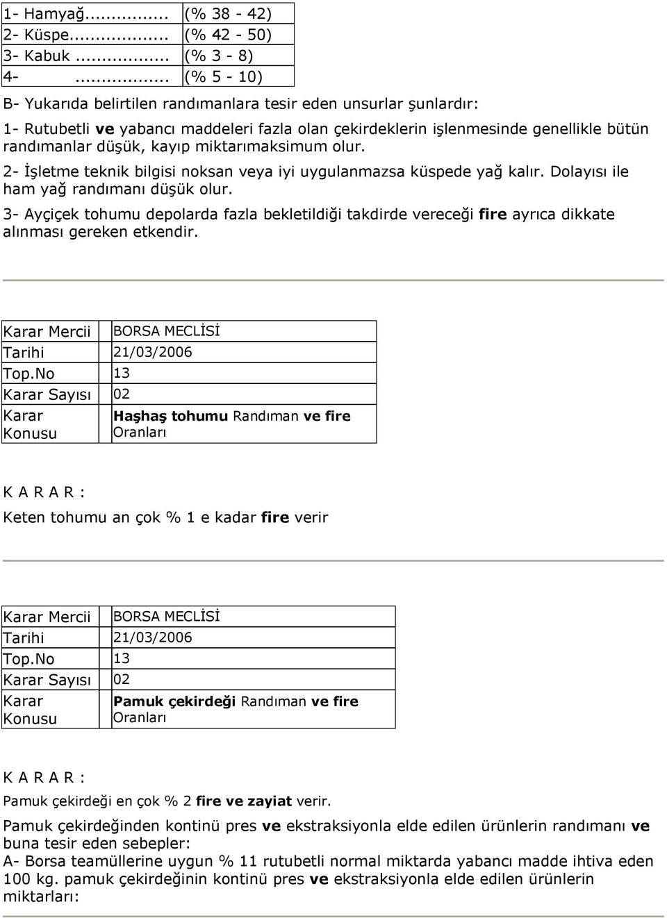 miktarımaksimum olur. 2- İşletme teknik bilgisi noksan veya iyi uygulanmazsa küspede yağ kalır. Dolayısı ile ham yağ randımanı düşük olur.