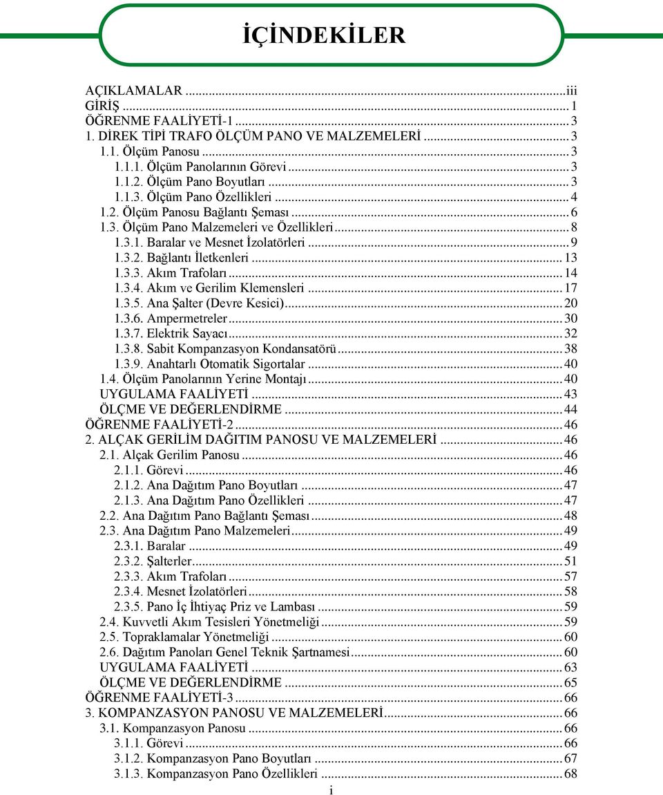 .. 13 1.3.3. Akım Trafoları... 14 1.3.4. Akım ve Gerilim Klemensleri... 17 1.3.5. Ana Şalter (Devre Kesici)... 20 1.3.6. Ampermetreler... 30 1.3.7. Elektrik Sayacı... 32 1.3.8.