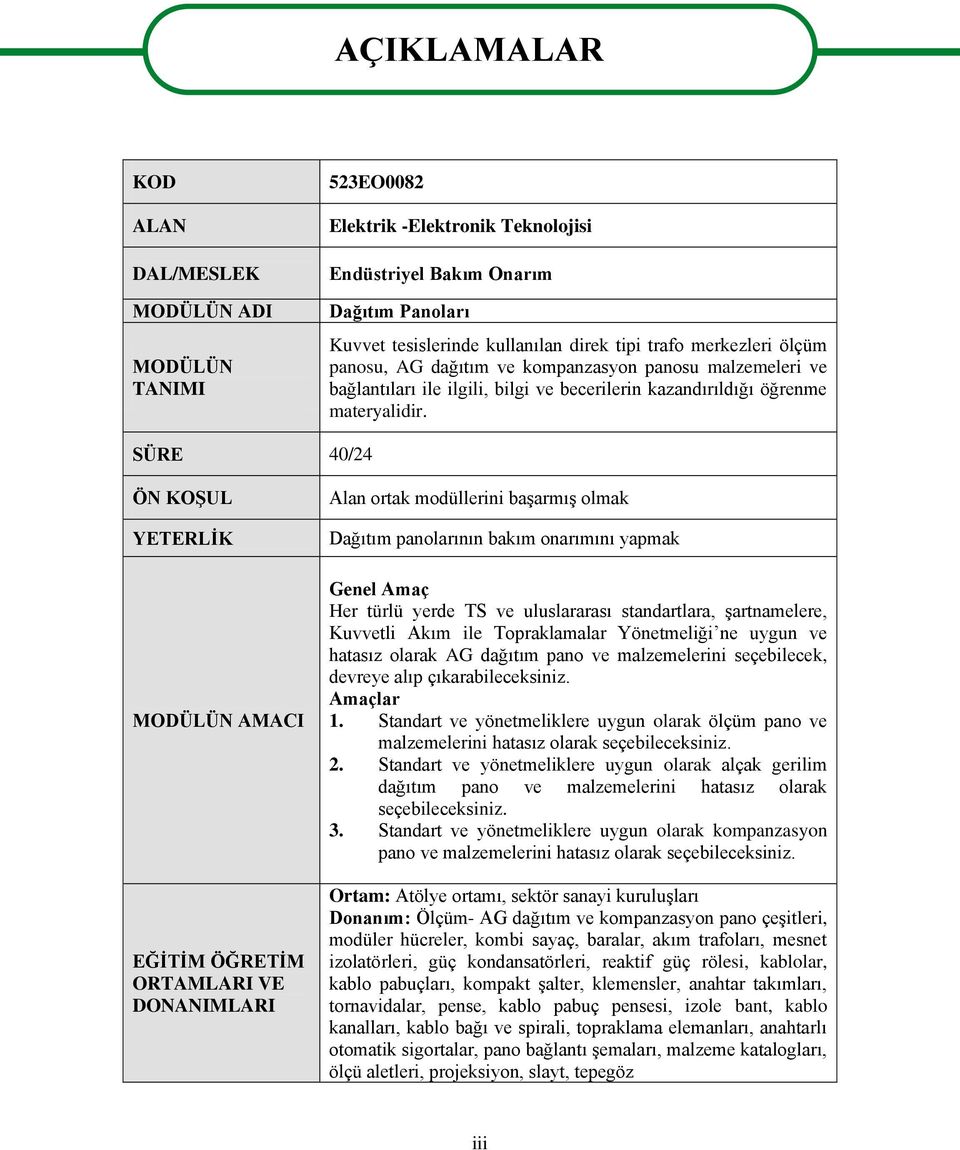 SÜRE 40/24 ÖN KOŞUL YETERLİK MODÜLÜN AMACI EĞİTİM ÖĞRETİM ORTAMLARI VE DONANIMLARI Alan ortak modüllerini başarmış olmak Dağıtım panolarının bakım onarımını yapmak Genel Amaç Her türlü yerde TS ve