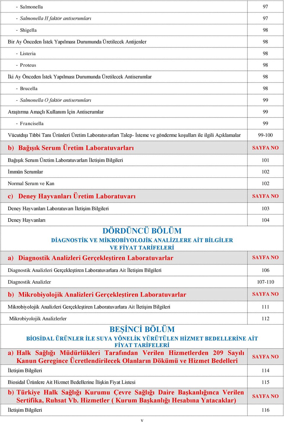 Laboratuvarları Talep- İsteme ve gönderme koşulları ile ilgili Açıklamalar 99-100 b) Bağışık Serum Üretim Laboratuvarları SAYFA NO Bağışık Serum Üretim Laboratuvarları İletişim Bilgileri 101 İmmün