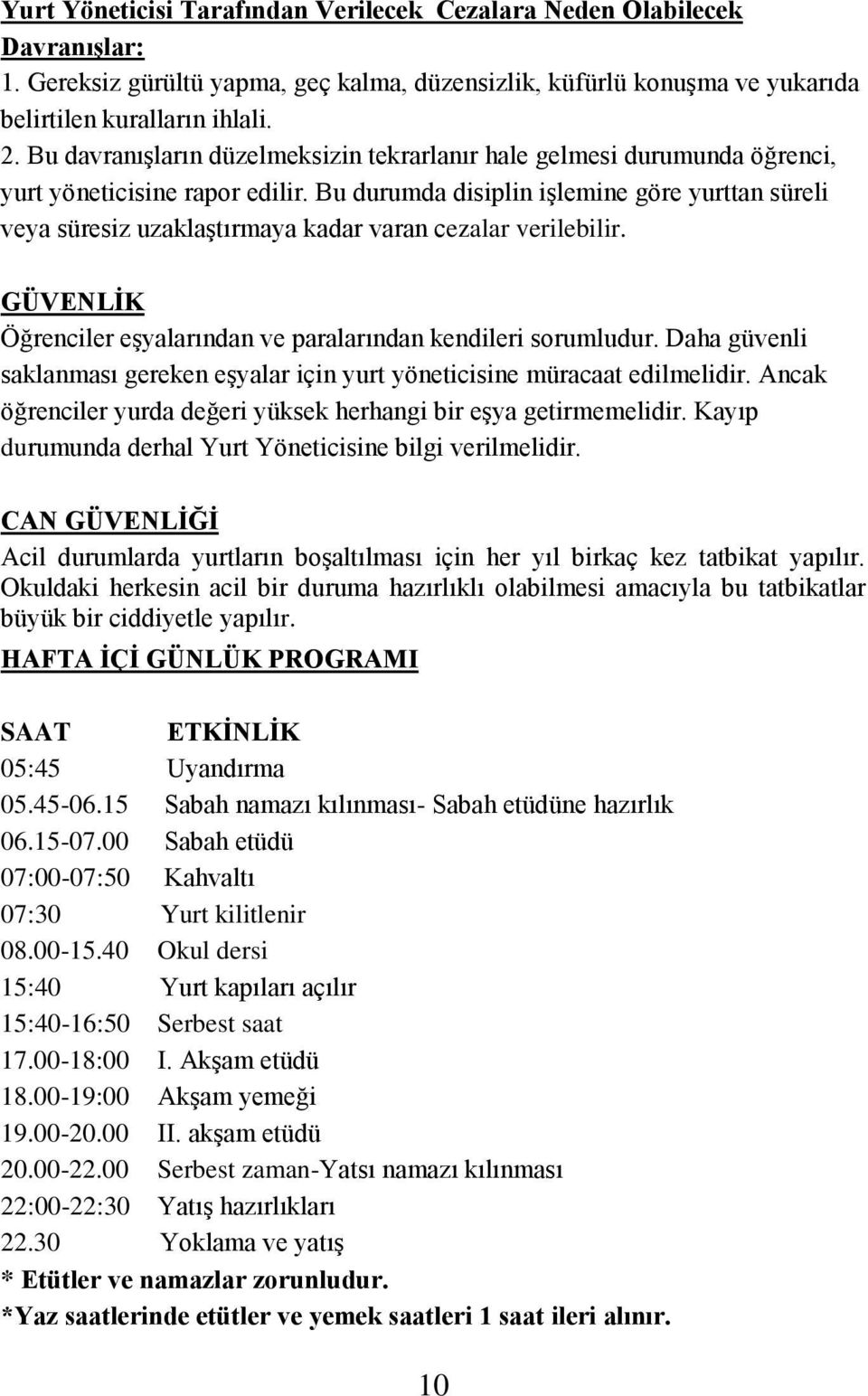 Bu durumda disiplin işlemine göre yurttan süreli veya süresiz uzaklaştırmaya kadar varan cezalar verilebilir. GÜVENLİK Öğrenciler eşyalarından ve paralarından kendileri sorumludur.