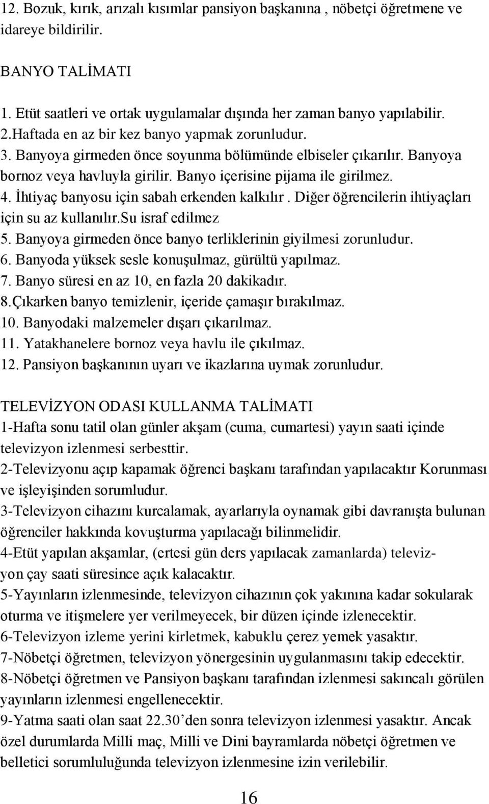 İhtiyaç banyosu için sabah erkenden kalkılır. Diğer öğrencilerin ihtiyaçları için su az kullanılır.su israf edilmez 5. Banyoya girmeden önce banyo terliklerinin giyilmesi zorunludur. 6.