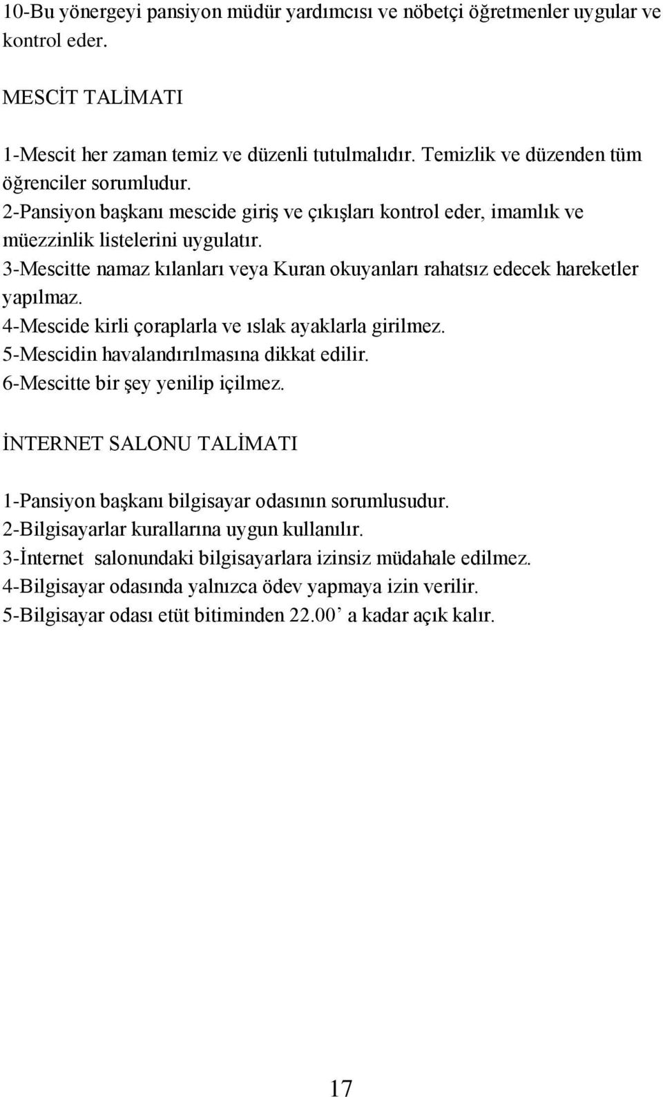 3-Mescitte namaz kılanları veya Kuran okuyanları rahatsız edecek hareketler yapılmaz. 4-Mescide kirli çoraplarla ve ıslak ayaklarla girilmez. 5-Mescidin havalandırılmasına dikkat edilir.