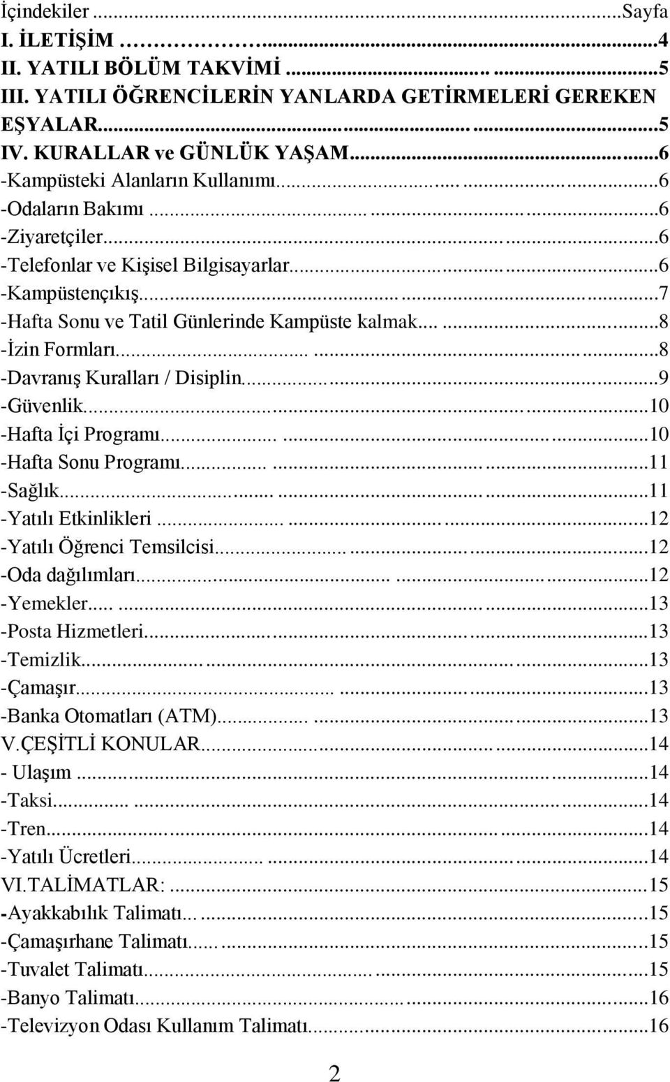 ........7 -Hafta Sonu ve Tatil Günlerinde Kampüste kalmak.........8 -İzin Formları.........8 -Davranış Kuralları / Disiplin.........9 -Güvenlik.........10 -Hafta İçi Programı.........10 -Hafta Sonu Programı.