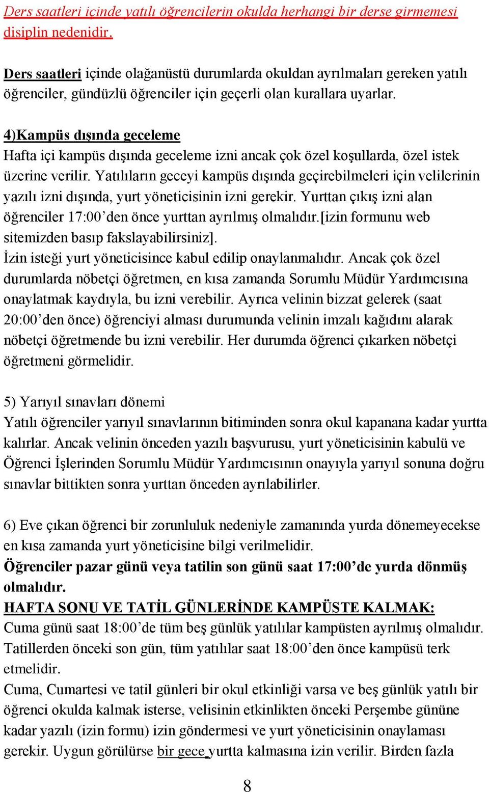 4)Kampüs dışında geceleme Hafta içi kampüs dışında geceleme izni ancak çok özel koşullarda, özel istek üzerine verilir.