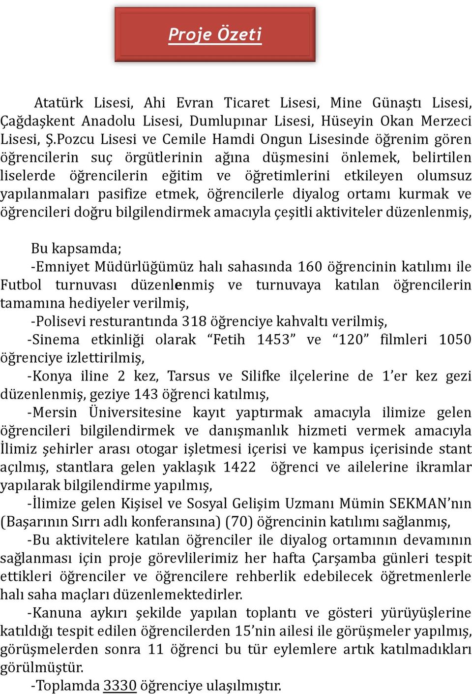 yapılanmaları pasifize etmek, öğrencilerle diyalog ortamı kurmak ve öğrencileri doğru bilgilendirmek amacıyla çeşitli aktiviteler düzenlenmiş, Bu kapsamda; -Emniyet Müdürlüğümüz halı sahasında 160