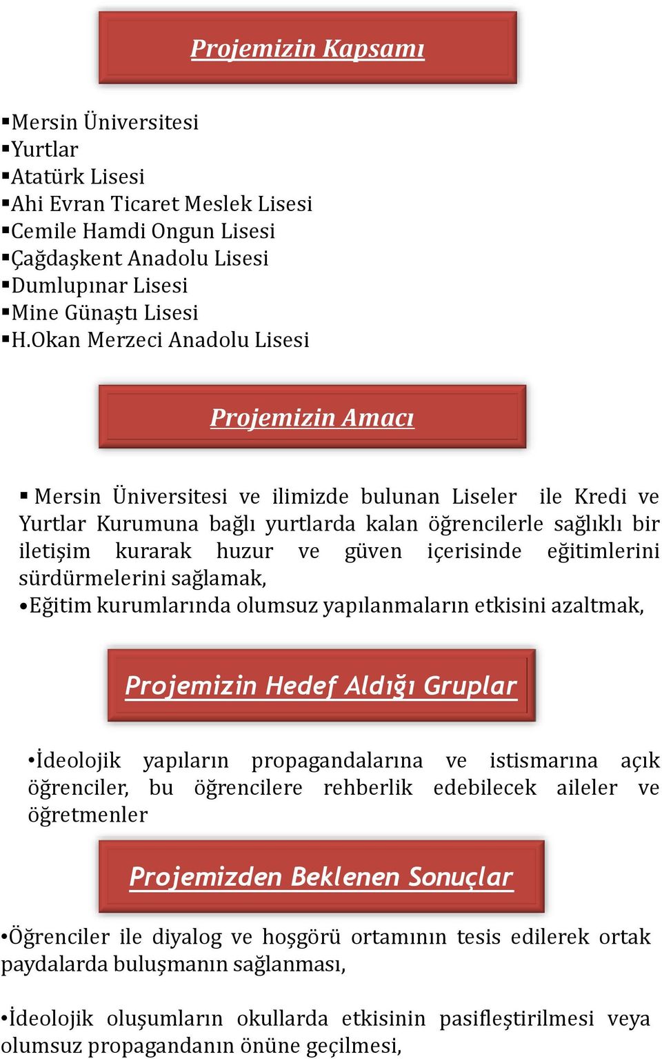 güven içerisinde eğitimlerini sürdürmelerini sağlamak, Eğitim kurumlarında olumsuz yapılanmaların etkisini azaltmak, Projemizin Hedef Aldığı Gruplar İdeolojik yapıların propagandalarına ve