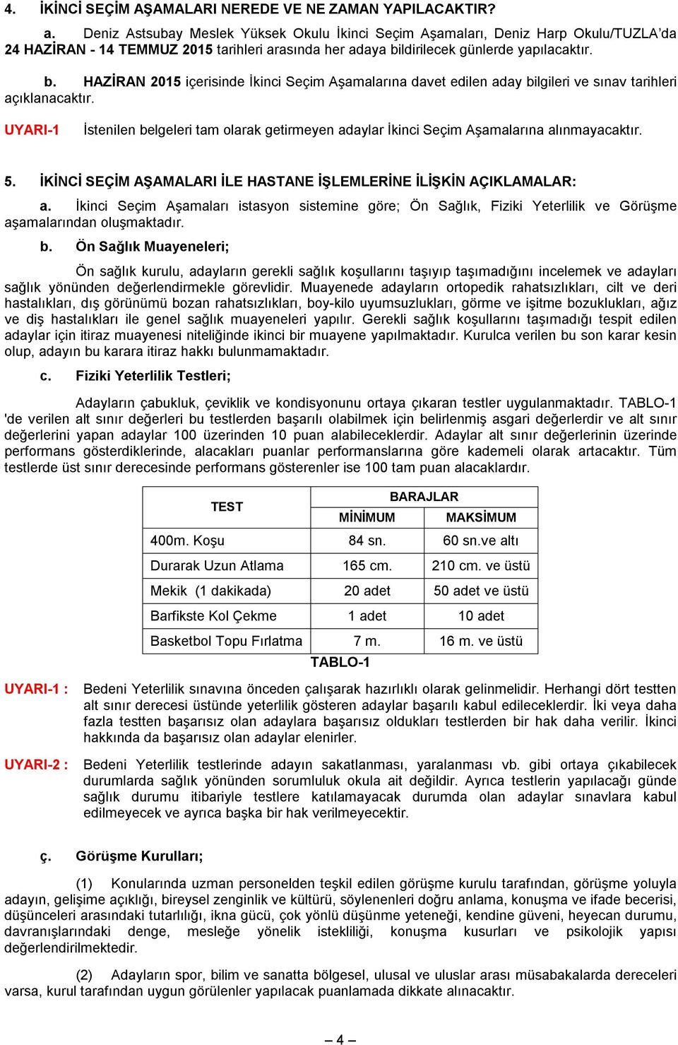 ldirilecek günlerde yapılacaktır. b. HAZİRAN 2015 içerisinde İkinci Seçim Aşamalarına davet edilen aday bilgileri ve sınav tarihleri açıklanacaktır.