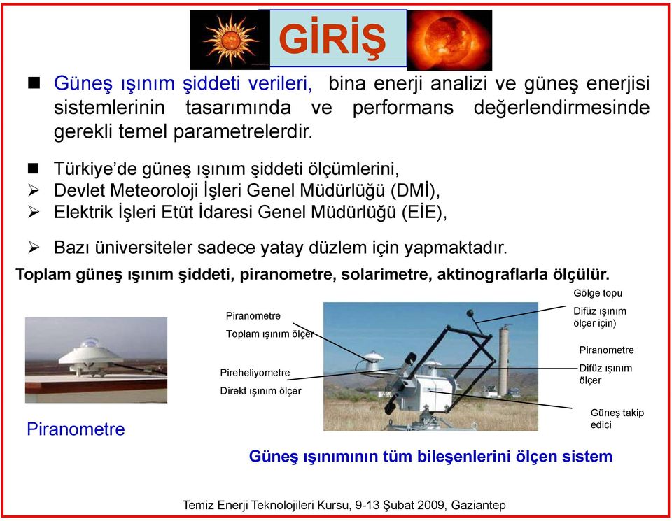 sadece yatay düzlem için yapmaktadır. Toplam güneş ışınım şiddeti, piranometre, solarimetre, aktinograflarla ölçülür.