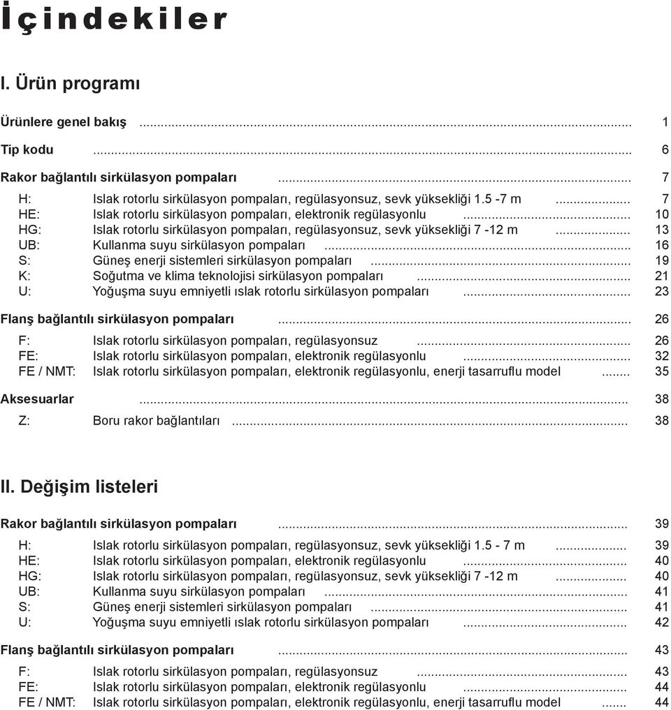 .. 13 UB: Kullanma suyu sirkülasyon pompaları... 16 S: Güneş enerji sistemleri sirkülasyon pompaları... 19 K: Soğutma ve klima teknolojisi sirkülasyon pompaları.