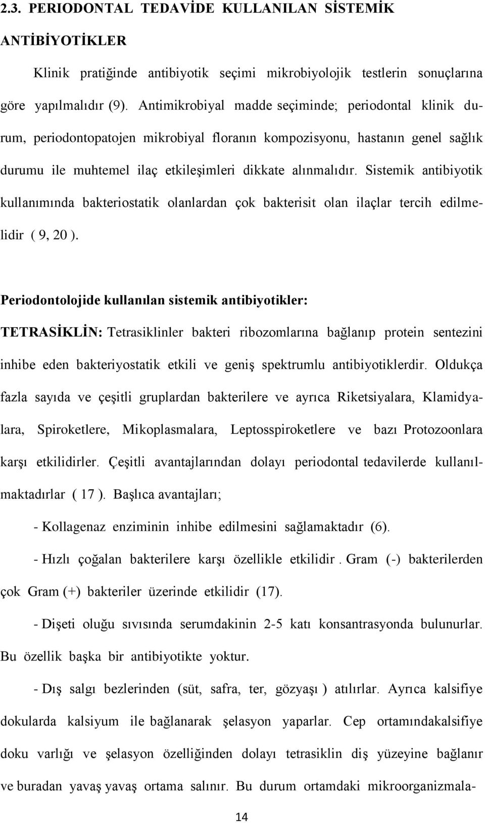 Sistemik antibiyotik kullanımında bakteriostatik olanlardan çok bakterisit olan ilaçlar tercih edilmelidir ( 9, 20 ).