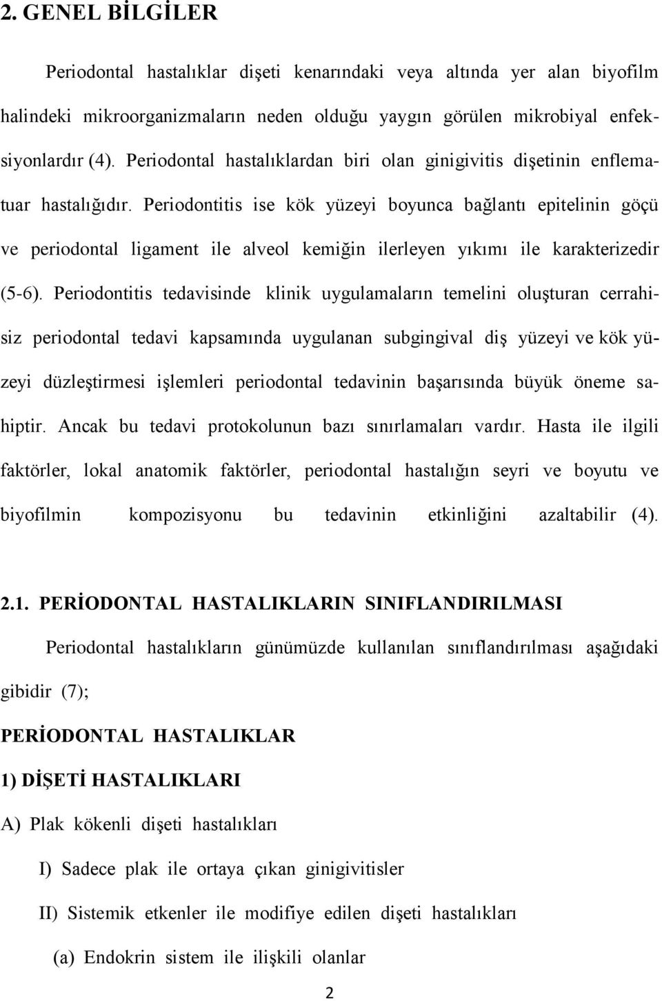 Periodontitis ise kök yüzeyi boyunca bağlantı epitelinin göçü ve periodontal ligament ile alveol kemiğin ilerleyen yıkımı ile karakterizedir (5-6).