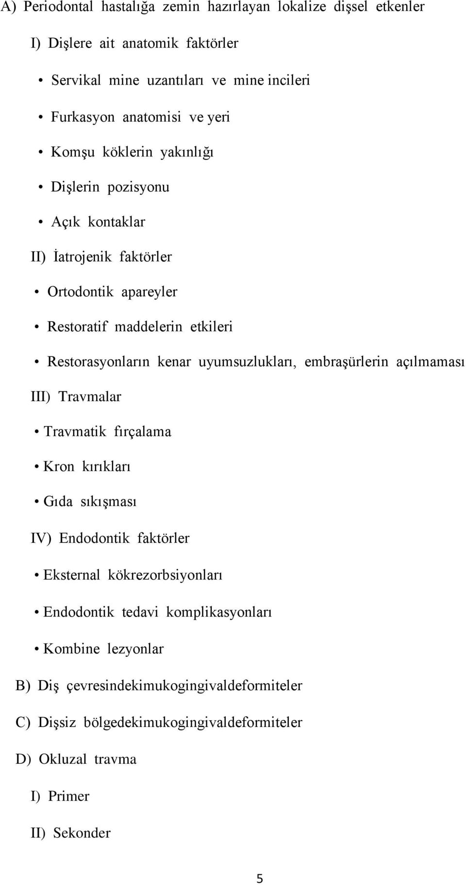 uyumsuzlukları, embraşürlerin açılmaması III) Travmalar Travmatik fırçalama Kron kırıkları Gıda sıkışması IV) Endodontik faktörler Eksternal kökrezorbsiyonları