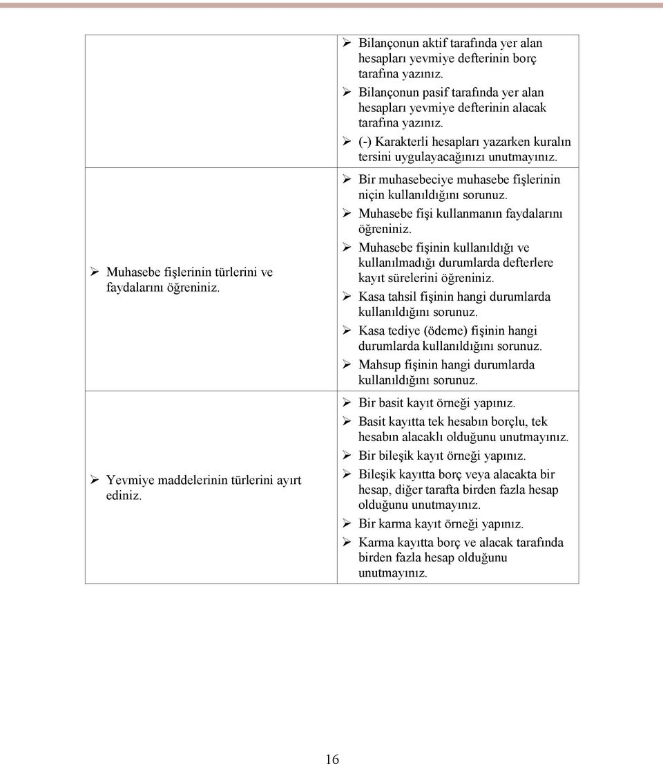 Bir muhasebeciye muhasebe fişlerinin niçin kullanıldığını sorunuz. Muhasebe fişi kullanmanın faydalarını öğreniniz.