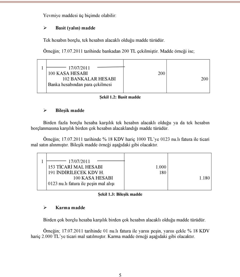 2: Basit madde Bileşik madde Birden fazla borçlu hesaba karşılık tek hesabın alacaklı olduğu ya da tek hesabın borçlanmasına karşılık birden çok hesabın alacaklandığı madde türüdür. Örneğin; 17.07.