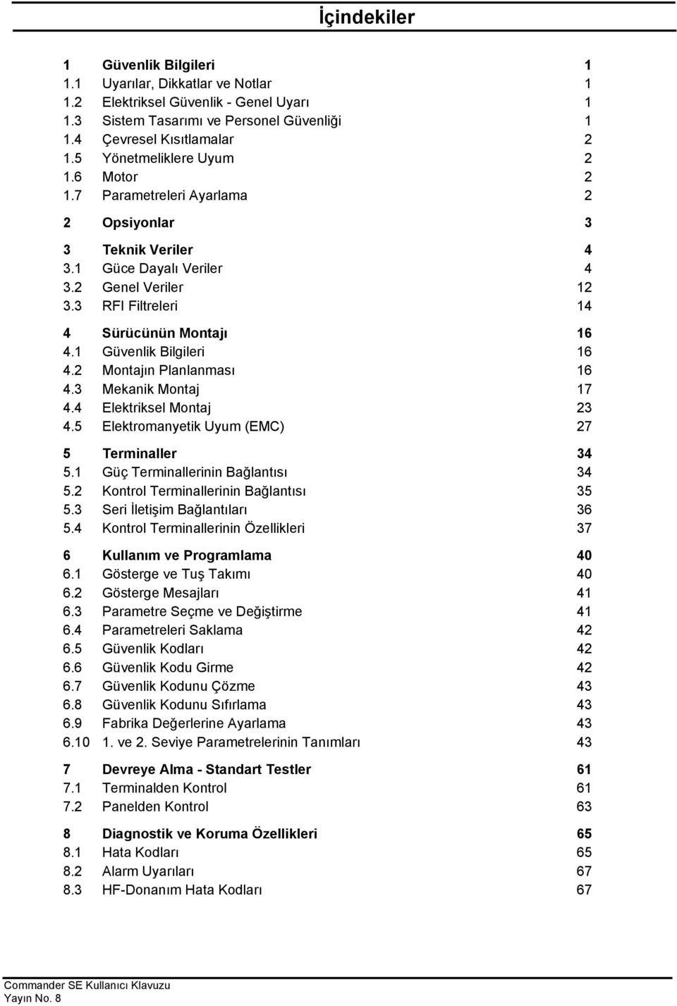 1 Güvenlik Bilgileri 16 4.2 Montajın Planlanması 16 4.3 Mekanik Montaj 17 4.4 Elektriksel Montaj 23 4.5 Elektromanyetik Uyum (EMC) 27 5 Terminaller 34 5.1 Güç Terminallerinin Bağlantısı 34 5.