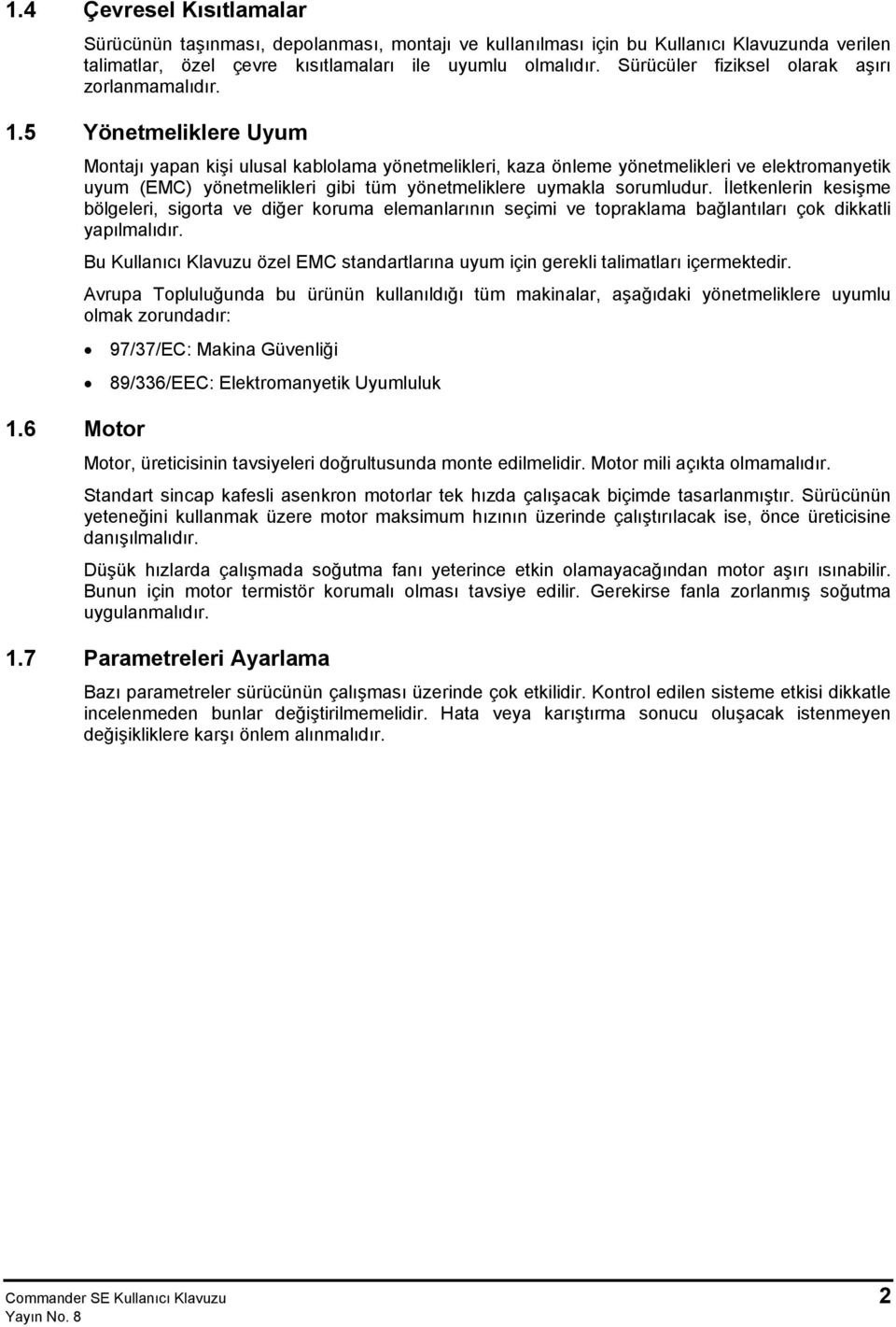 6 Motor Montajı yapan kişi ulusal kablolama yönetmelikleri, kaza önleme yönetmelikleri ve elektromanyetik uyum (EMC) yönetmelikleri gibi tüm yönetmeliklere uymakla sorumludur.