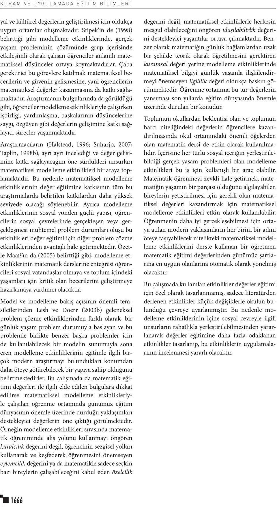 koymaktadırlar. Çaba gerektirici bu görevlere katılmak matematiksel becerilerin ve güvenin gelişmesine, yani öğrencilerin matematiksel değerler kazanmasına da katkı sağlamaktadır.