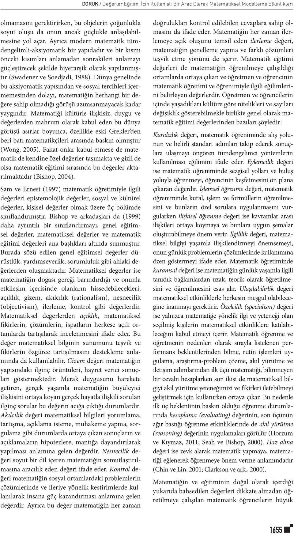 Soedjadi, 1988). Dünya genelinde bu aksiyomatik yapısından ve sosyal tercihleri içermemesinden dolayı, matematiğin herhangi bir değere sahip olmadığı görüşü azımsanmayacak kadar yaygındır.