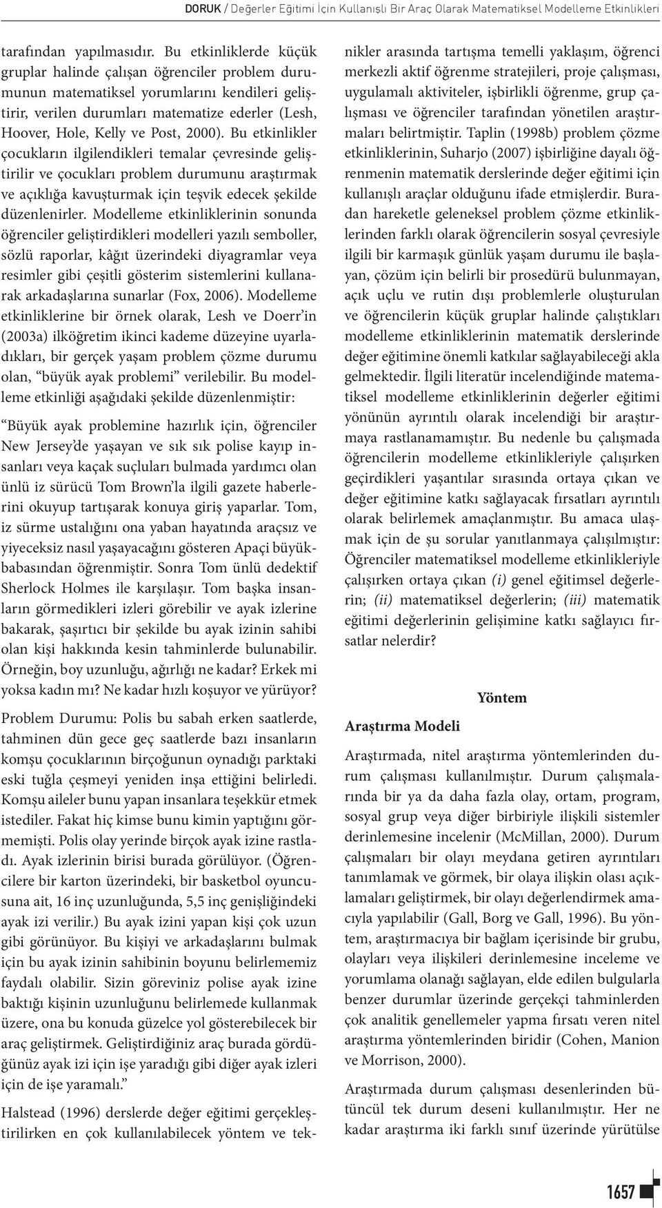 2000). Bu etkinlikler çocukların ilgilendikleri temalar çevresinde geliştirilir ve çocukları problem durumunu araştırmak ve açıklığa kavuşturmak için teşvik edecek şekilde düzenlenirler.