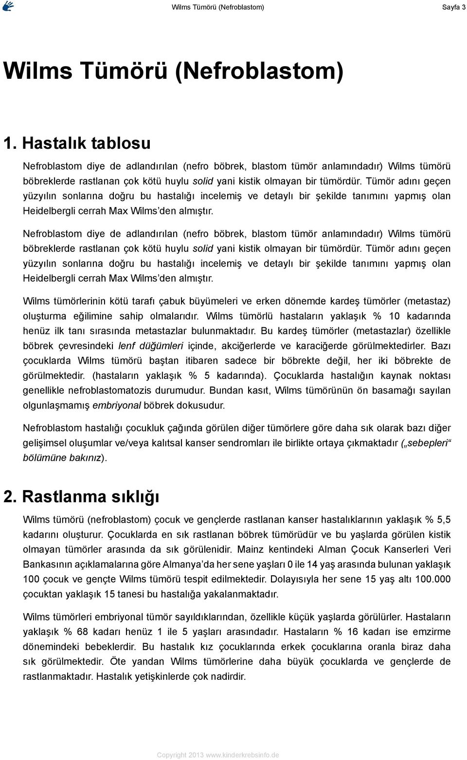 Tümör adını geçen yüzyılın sonlarına doğru bu hastalığı incelemiş ve detaylı bir şekilde tanımını yapmış olan Heidelbergli cerrah Max Wilms den almıştır.