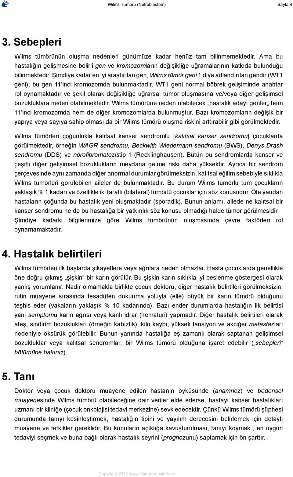 Şimdiye kadar en iyi araştırılan gen, Wilms tümör geni 1 diye adlandırılan gendir (WT1 geni); bu gen 11 inci kromozomda bulunmaktadır.