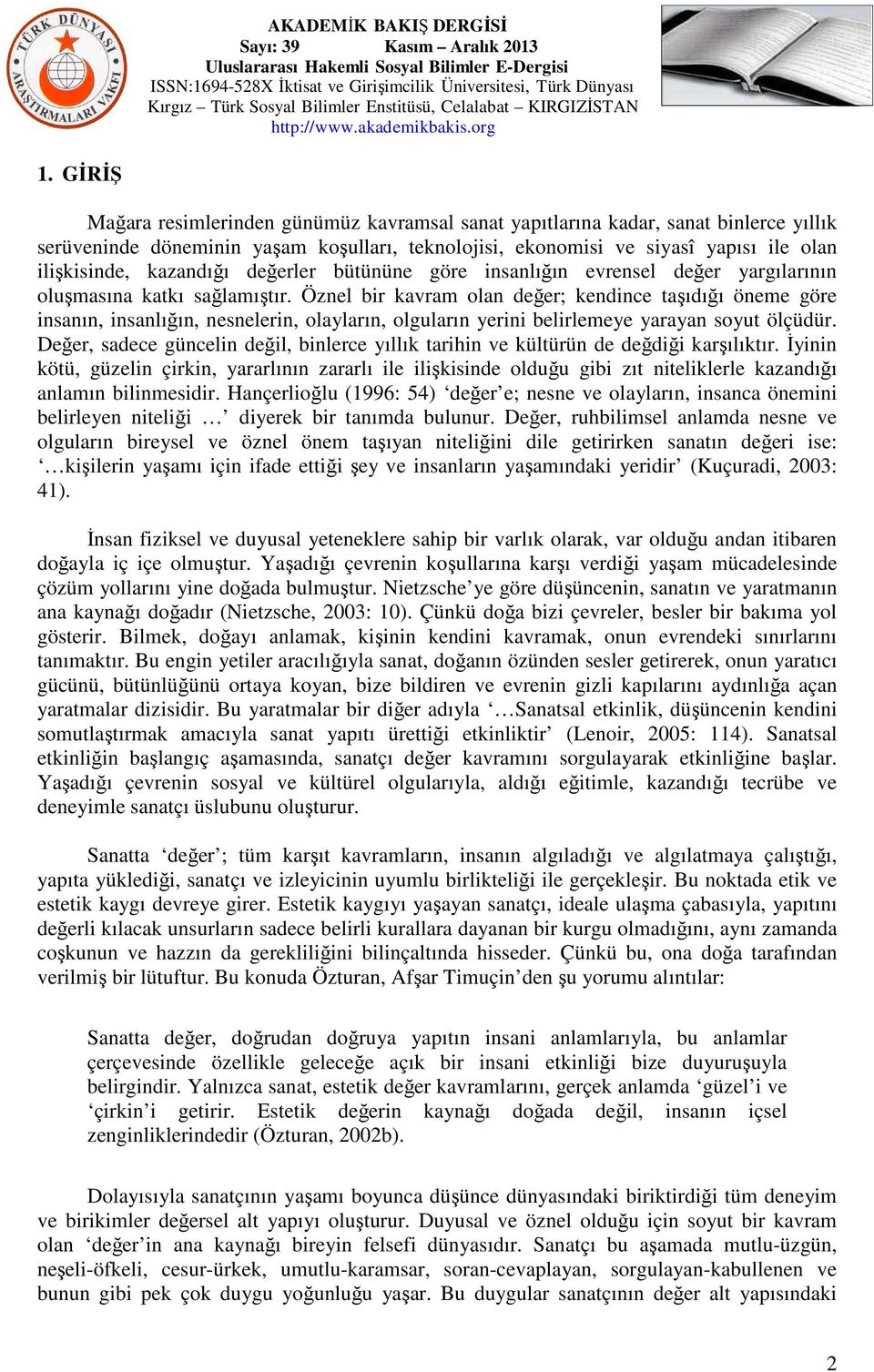 Öznel bir kavram olan değer; kendince taşıdığı öneme göre insanın, insanlığın, nesnelerin, olayların, olguların yerini belirlemeye yarayan soyut ölçüdür.