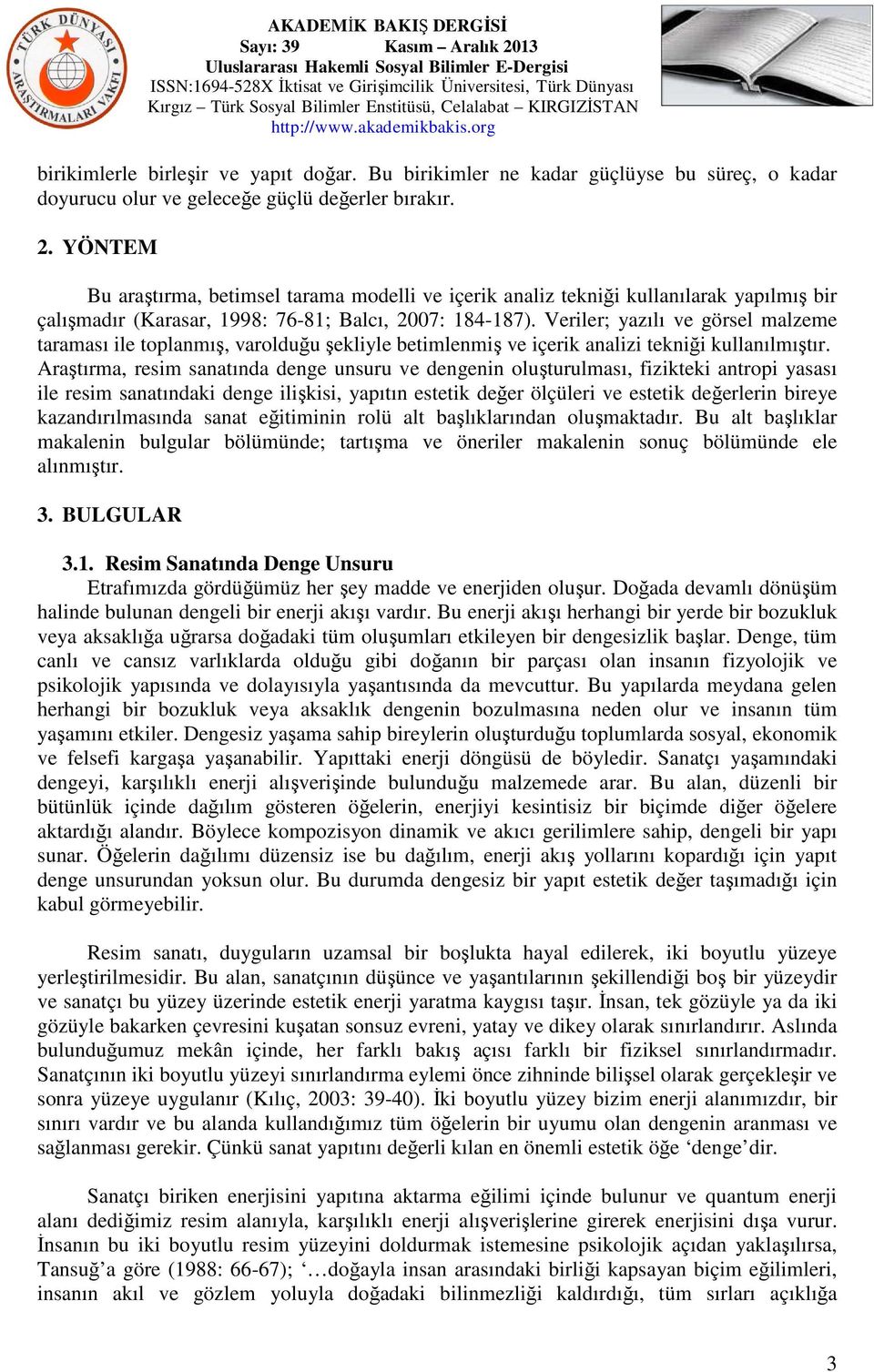 Veriler; yazılı ve görsel malzeme taraması ile toplanmış, varolduğu şekliyle betimlenmiş ve içerik analizi tekniği kullanılmıştır.