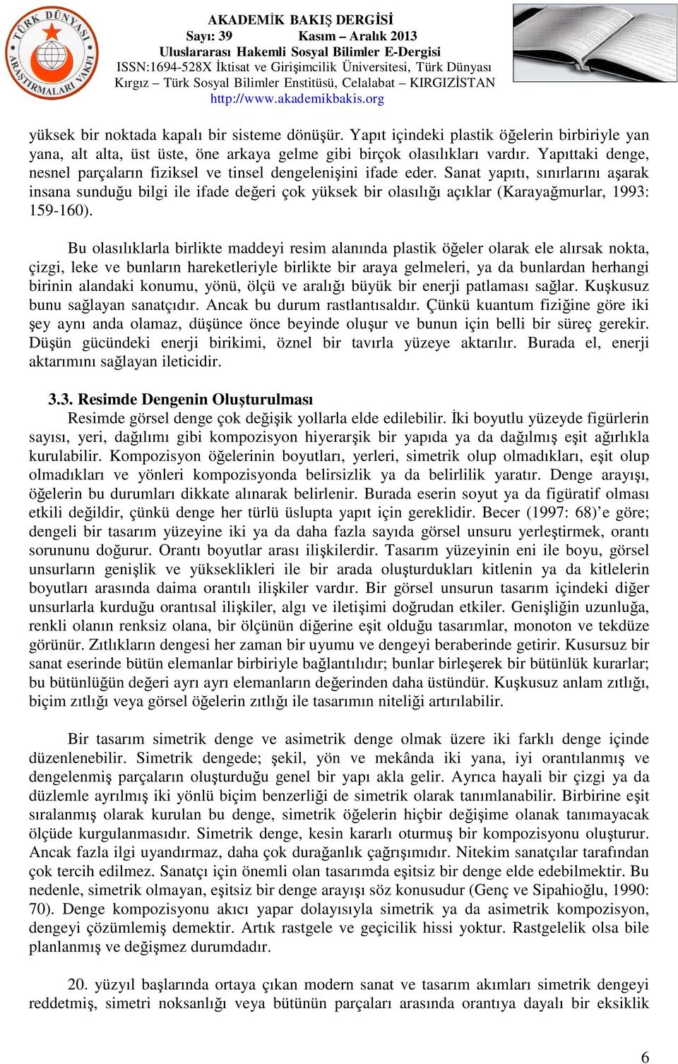 Sanat yapıtı, sınırlarını aşarak insana sunduğu bilgi ile ifade değeri çok yüksek bir olasılığı açıklar (Karayağmurlar, 1993: 159-160).