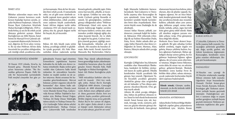 Hulusi Kurtoğlu nun eşi Afife Hanım, İsmet İnönü ile Mareşal Fevzi Çakmak adını yaşatmak düşüncesiyle; birisine İsmet, diğerine de Fevzi adını vermişti.