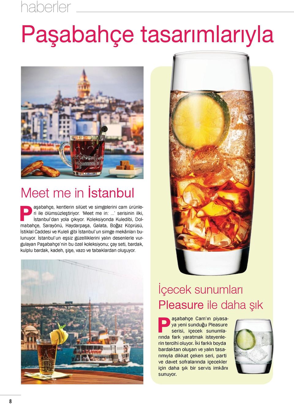 İstanbul un eşsiz güzelliklerini yalın desenlerle vurgulayan Paşabahçe nin bu özel koleksiyonu; çay seti, bardak, kulplu bardak, kadeh, şişe, vazo ve tabaklardan oluşuyor.