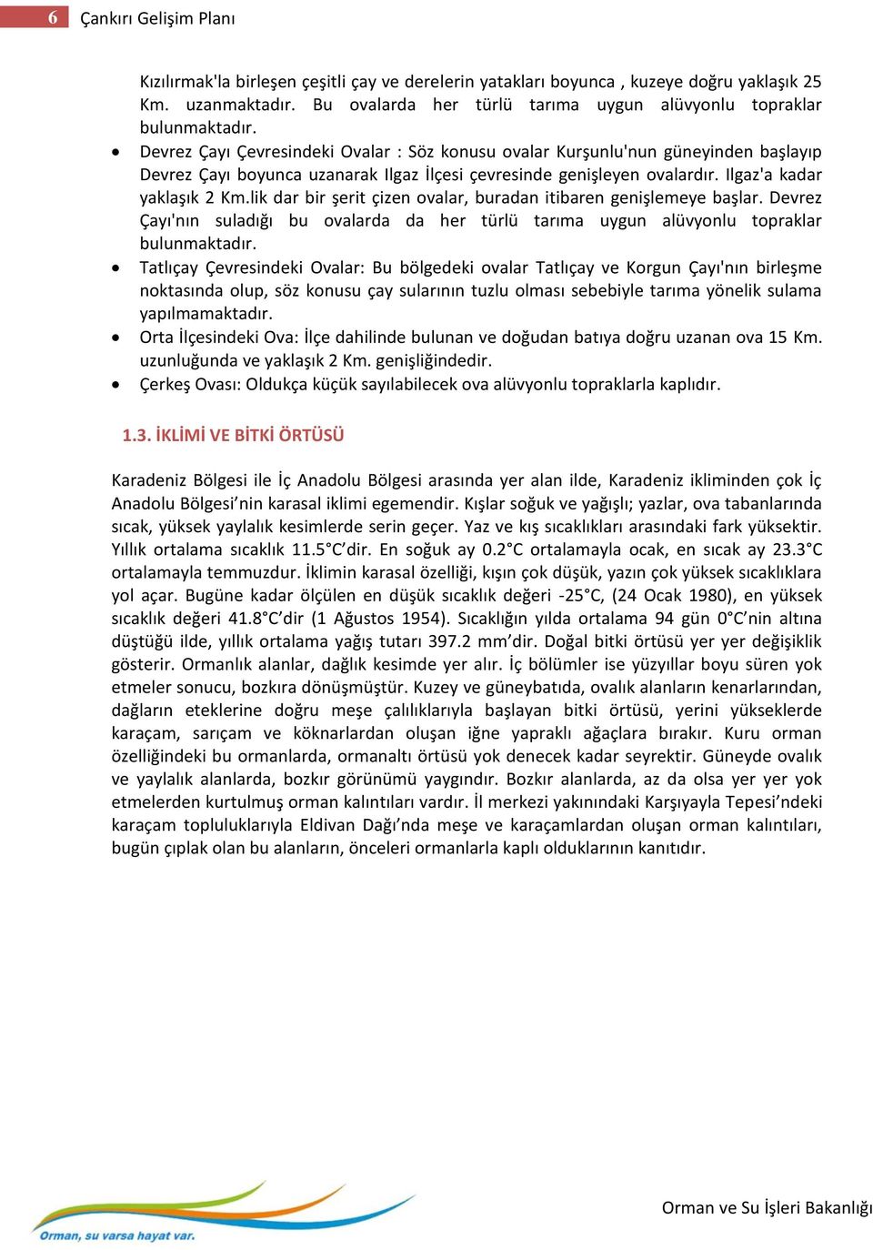 Devrez Çayı Çevresindeki Ovalar : Söz konusu ovalar Kurşunlu'nun güneyinden başlayıp Devrez Çayı boyunca uzanarak Ilgaz İlçesi çevresinde genişleyen ovalardır. Ilgaz'a kadar yaklaşık 2 Km.