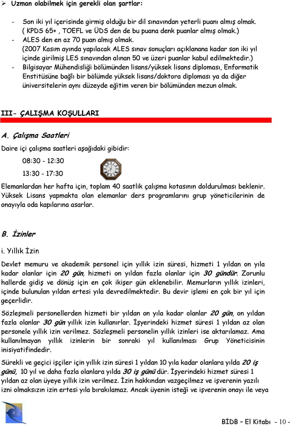 ) - Bilgisayar Mühendisliği bölümünden lisans/yüksek lisans diploması, Enformatik Enstitüsüne bağlı bir bölümde yüksek lisans/doktora diploması ya da diğer üniversitelerin aynı düzeyde eğitim veren