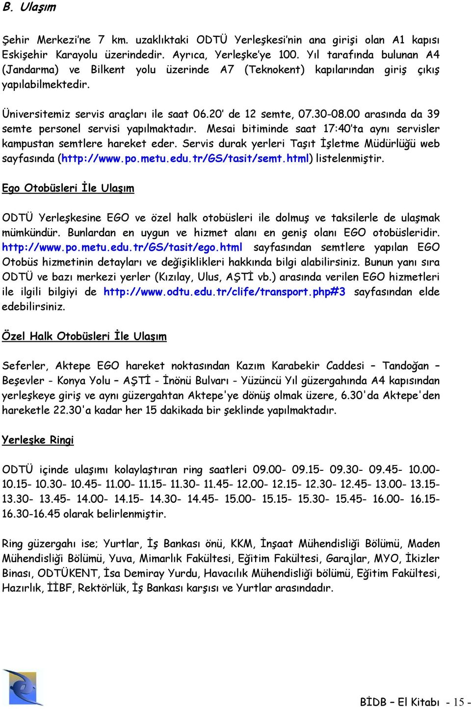 00 arasında da 39 semte personel servisi yapılmaktadır. Mesai bitiminde saat 17:40 ta aynı servisler kampustan semtlere hareket eder.