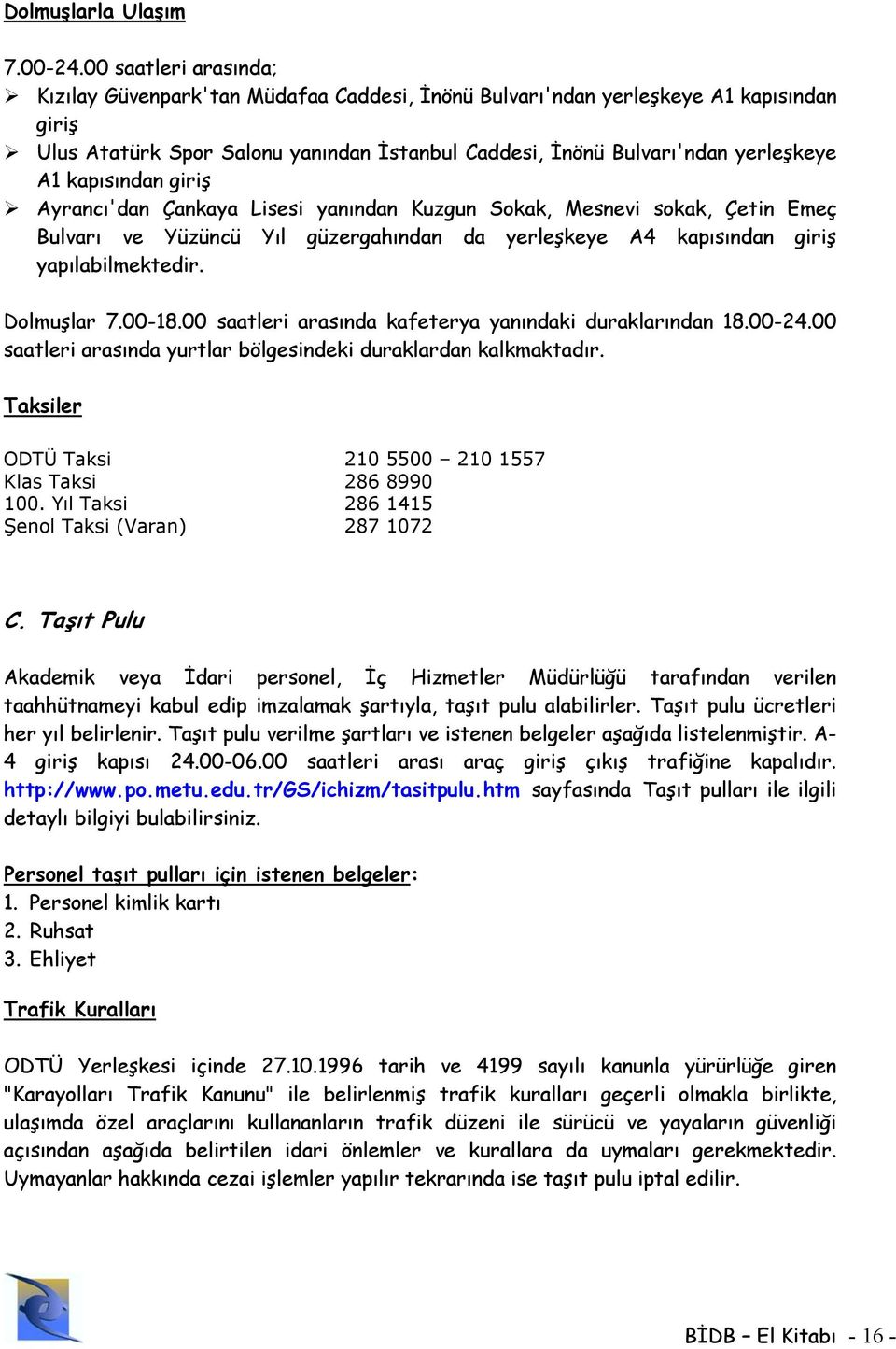 kapısından giriş Ayrancı'dan Çankaya Lisesi yanından Kuzgun Sokak, Mesnevi sokak, Çetin Emeç Bulvarı ve Yüzüncü Yıl güzergahından da yerleşkeye A4 kapısından giriş yapılabilmektedir. Dolmuşlar 7.