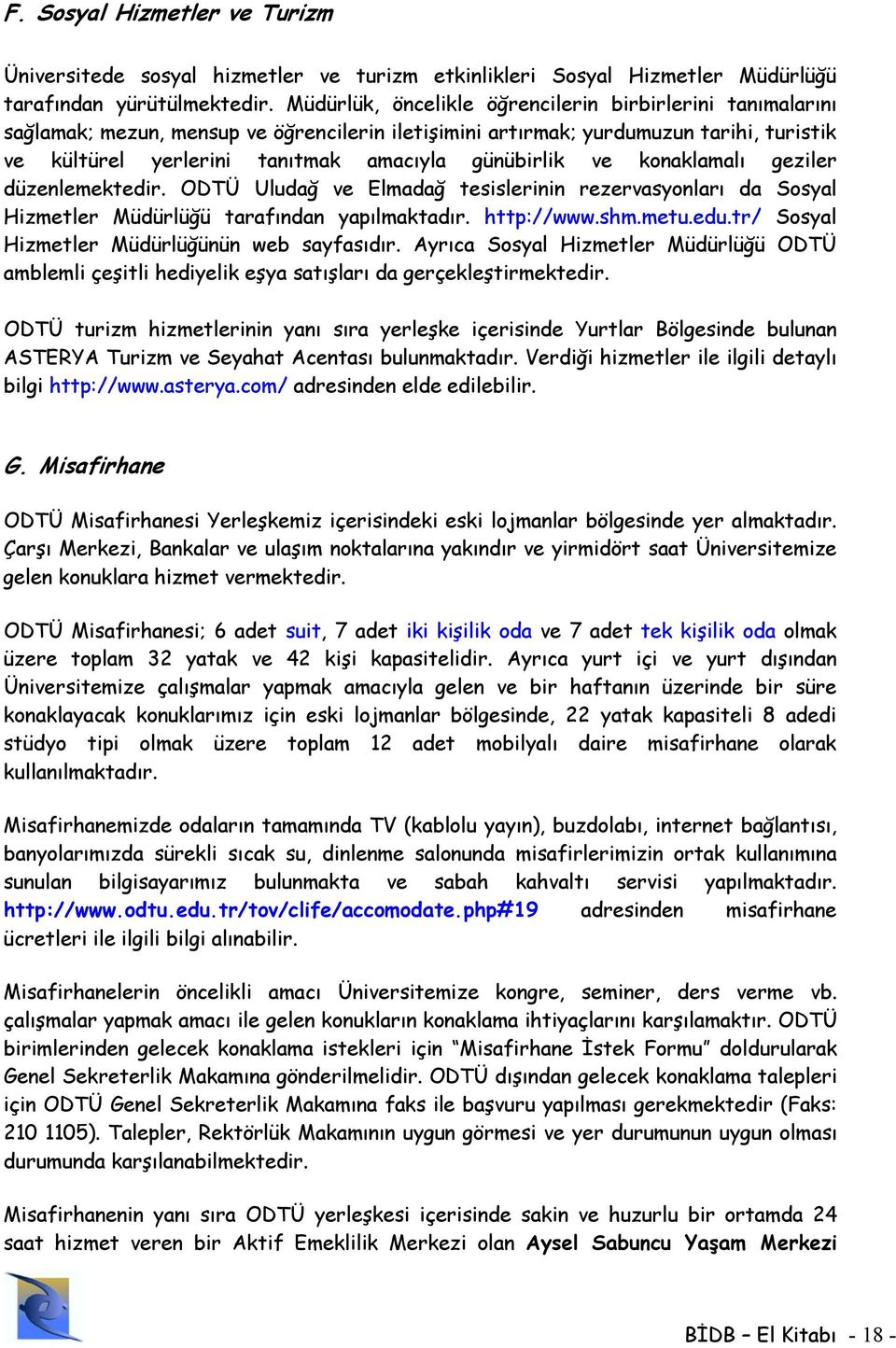 ve konaklamalı geziler düzenlemektedir. ODTÜ Uludağ ve Elmadağ tesislerinin rezervasyonları da Sosyal Hizmetler Müdürlüğü tarafından yapılmaktadır. http://www.shm.metu.edu.