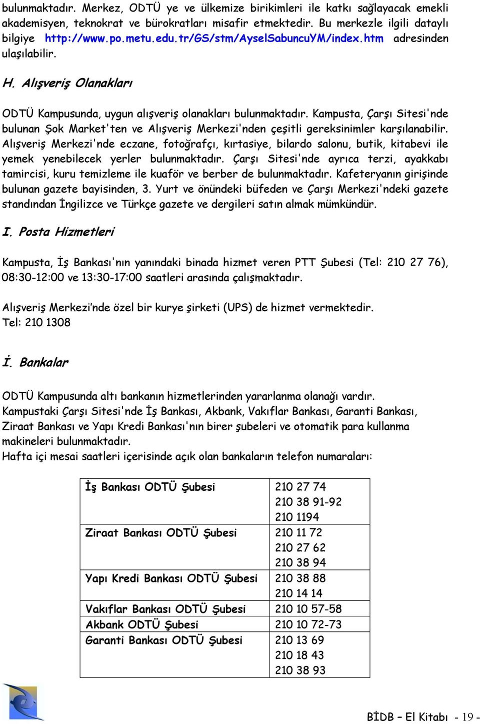 Kampusta, Çarşı Sitesi'nde bulunan Şok Market'ten ve Alışveriş Merkezi'nden çeşitli gereksinimler karşılanabilir.